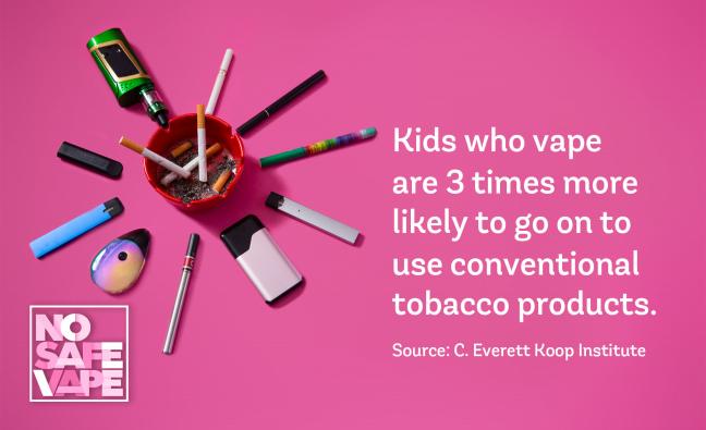 Kids who vape are 3 times more likely to go on to use conventional tobacco products.